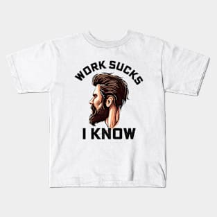 Work Sucks I Know - Funny Sarcastic Kids T-Shirt